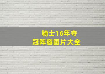 骑士16年夺冠阵容图片大全