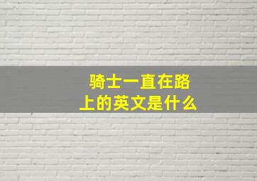 骑士一直在路上的英文是什么