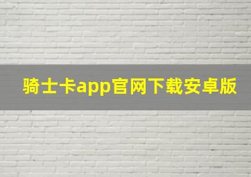 骑士卡app官网下载安卓版