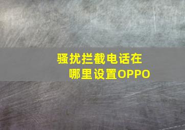 骚扰拦截电话在哪里设置OPPO