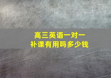 高三英语一对一补课有用吗多少钱