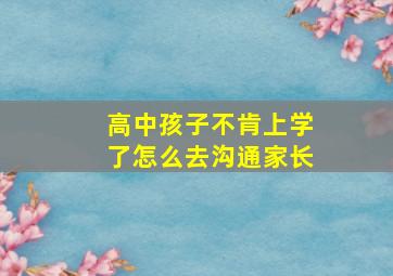 高中孩子不肯上学了怎么去沟通家长