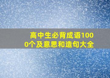 高中生必背成语1000个及意思和造句大全