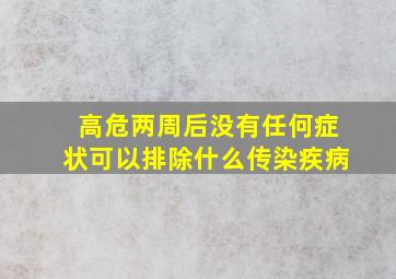 高危两周后没有任何症状可以排除什么传染疾病