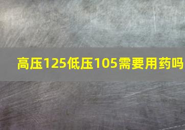 高压125低压105需要用药吗