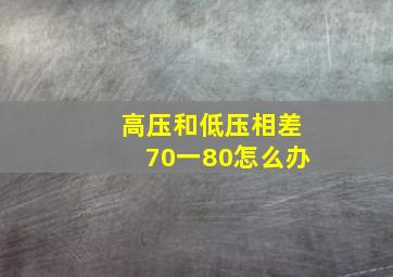 高压和低压相差70一80怎么办