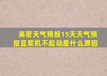 高密天气预报15天天气预报豆浆机不起动是什么原因