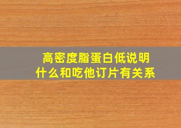 高密度脂蛋白低说明什么和吃他订片有关系