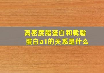 高密度脂蛋白和载脂蛋白a1的关系是什么