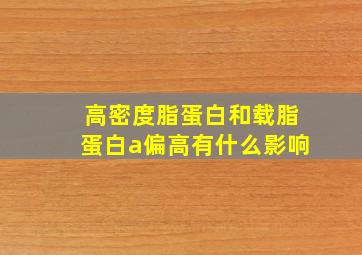 高密度脂蛋白和载脂蛋白a偏高有什么影响