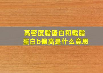 高密度脂蛋白和载脂蛋白b偏高是什么意思