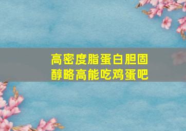 高密度脂蛋白胆固醇略高能吃鸡蛋吧