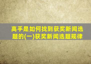 高手是如何找到获奖新闻选题的(一)获奖新闻选题规律