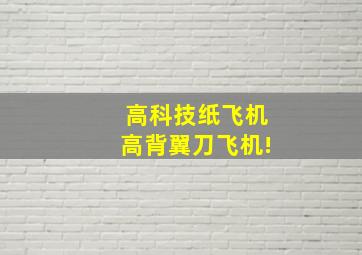 高科技纸飞机高背翼刀飞机!