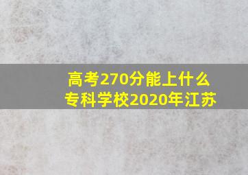 高考270分能上什么专科学校2020年江苏