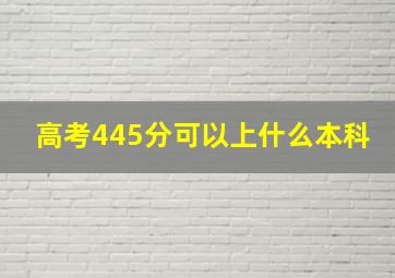 高考445分可以上什么本科