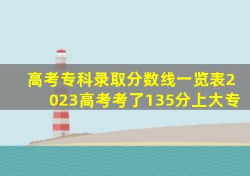 高考专科录取分数线一览表2023高考考了135分上大专