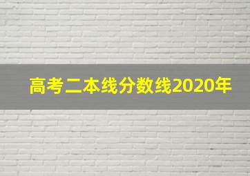 高考二本线分数线2020年