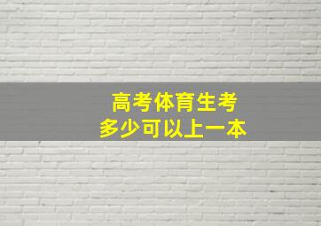 高考体育生考多少可以上一本