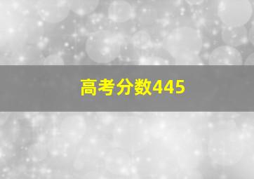 高考分数445