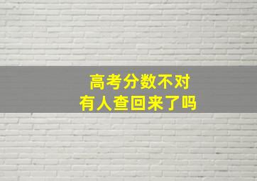 高考分数不对有人查回来了吗