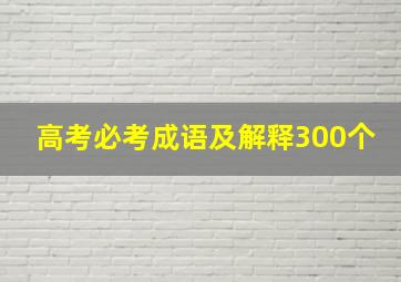 高考必考成语及解释300个