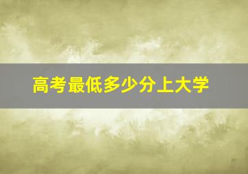 高考最低多少分上大学