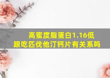 高蜜度脂蛋白1.16低跟吃匹伐他汀钙片有关系吗