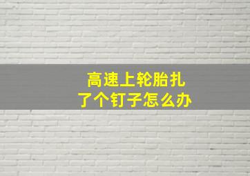 高速上轮胎扎了个钉子怎么办