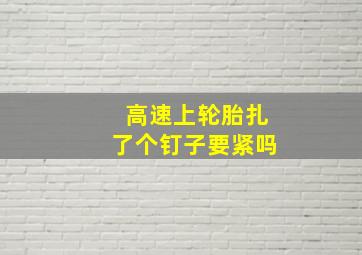 高速上轮胎扎了个钉子要紧吗