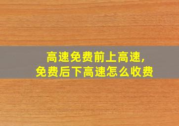 高速免费前上高速,免费后下高速怎么收费