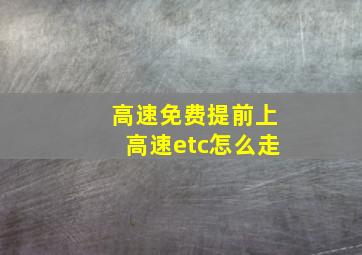 高速免费提前上高速etc怎么走