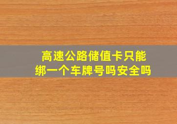 高速公路储值卡只能绑一个车牌号吗安全吗