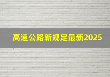 高速公路新规定最新2025