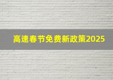 高速春节免费新政策2025