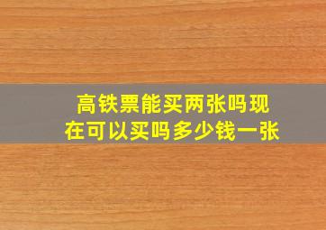 高铁票能买两张吗现在可以买吗多少钱一张