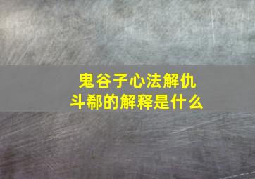 鬼谷子心法解仇斗郗的解释是什么