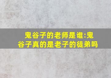 鬼谷子的老师是谁:鬼谷子真的是老子的徒弟吗