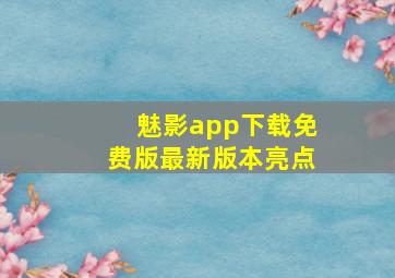 魅影app下载免费版最新版本亮点