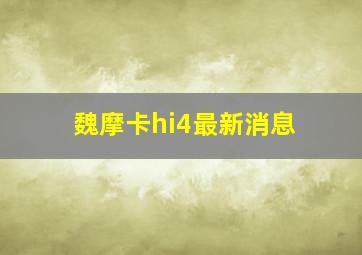 魏摩卡hi4最新消息