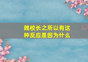 魏校长之所以有这种反应是因为什么