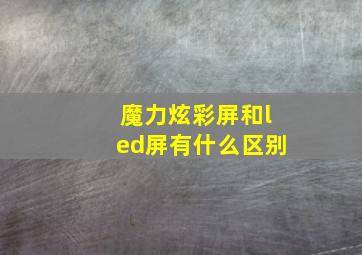 魔力炫彩屏和led屏有什么区别