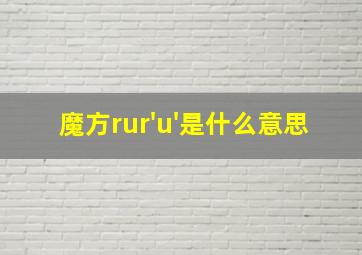 魔方rur'u'是什么意思