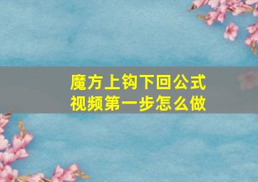 魔方上钩下回公式视频第一步怎么做