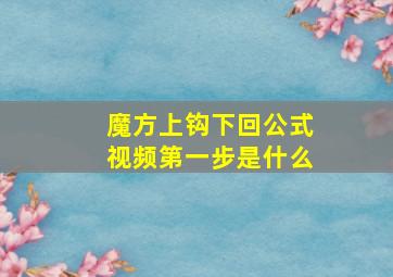 魔方上钩下回公式视频第一步是什么