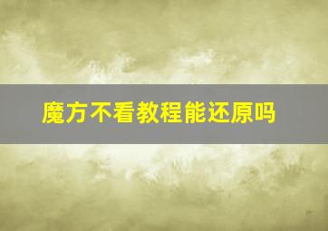 魔方不看教程能还原吗