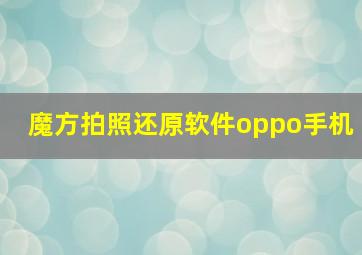 魔方拍照还原软件oppo手机