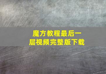 魔方教程最后一层视频完整版下载