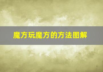 魔方玩魔方的方法图解