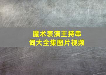 魔术表演主持串词大全集图片视频